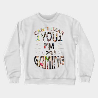 Can't Hear You I'm Gaming Crewneck Sweatshirt